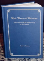 Words, Women and Wednesdays: Twelve Women Who Shaped a City on the Frontier, by Bonnie G. Buchanan