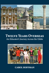 Twelve Years Overseas : An Educator's Journey Across the Globe, by Carol Hoffman