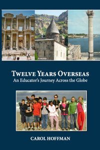 Twelve Years Overseas : An Educator's Journey Across the Globe, by Carol Hoffman